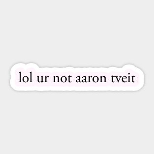 lol ur not aaron tveit Sticker